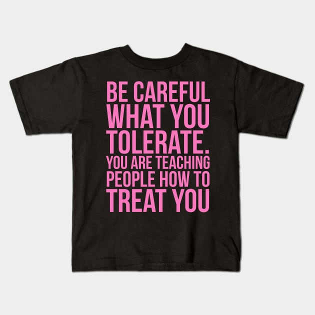 Be careful what you tolerate. You are teaching people how to treat you Kids T-Shirt by JUST PINK